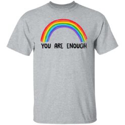 Rainbow you are enough shirt $19.95