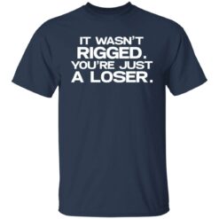 It wasn’t rigged you’re just a loser shirt $19.95 redirect07122021020711 1