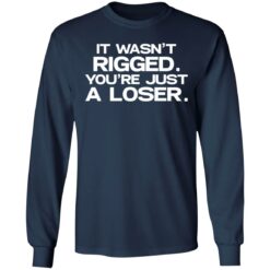 It wasn’t rigged you’re just a loser shirt $19.95