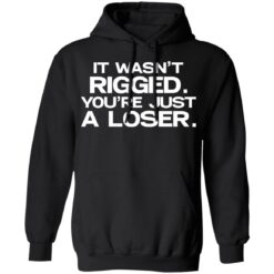 It wasn’t rigged you’re just a loser shirt $19.95 redirect07122021020711 4