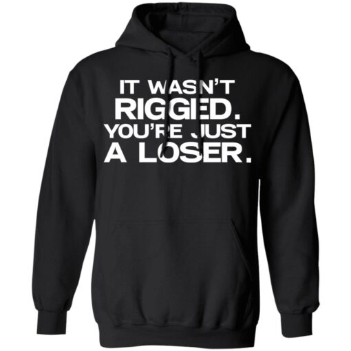 It wasn’t rigged you’re just a loser shirt $19.95