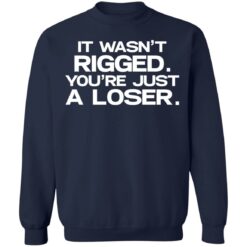 It wasn’t rigged you’re just a loser shirt $19.95