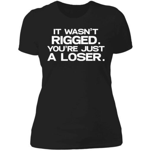 It wasn’t rigged you’re just a loser shirt $19.95