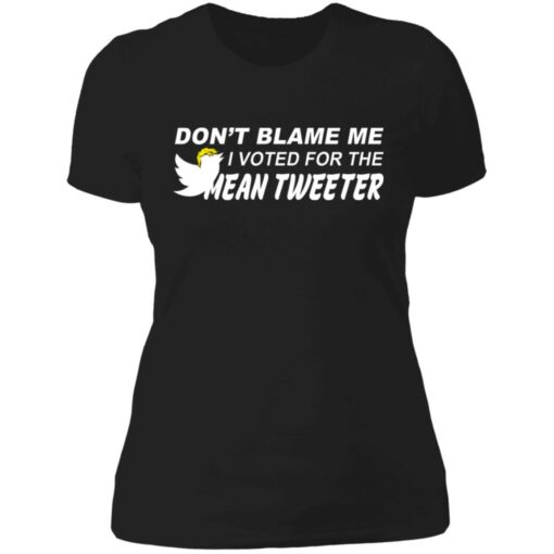 Don't blame me i voted for the mean tweeter Trump shirt $19.95