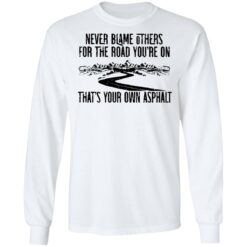 Never blame others for the road you're on shirt $19.95 redirect07122021110751 3