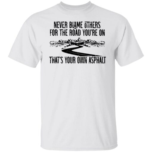 Never blame others for the road you're on shirt $19.95 redirect07122021110751