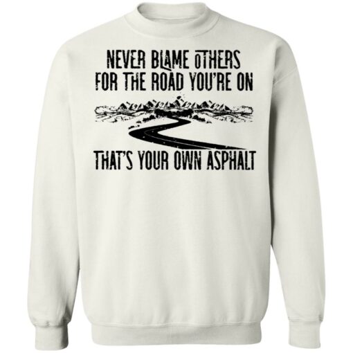 Never blame others for the road you're on shirt $19.95