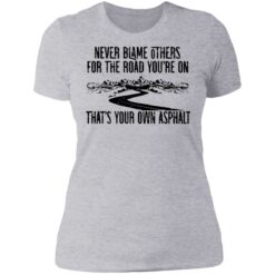 Never blame others for the road you're on shirt $19.95 redirect07122021110751 8
