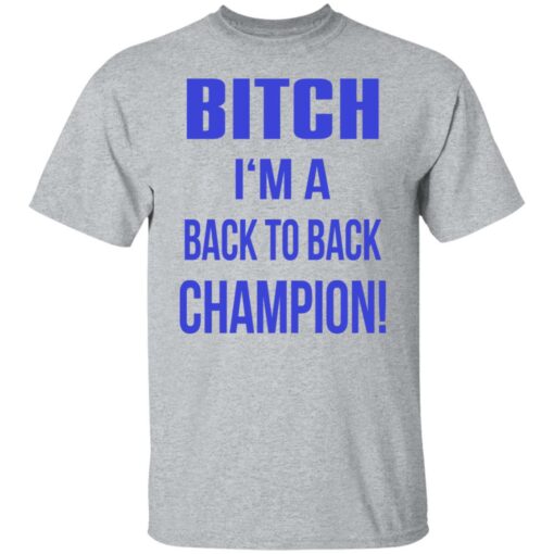 Bitch I'm a back to back champion shirt $19.95