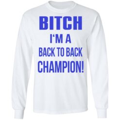 Bitch I'm a back to back champion shirt $19.95