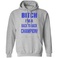 Bitch I'm a back to back champion shirt $19.95