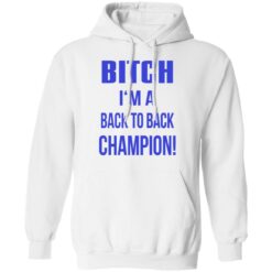 Bitch I'm a back to back champion shirt $19.95 redirect07122021210736 5