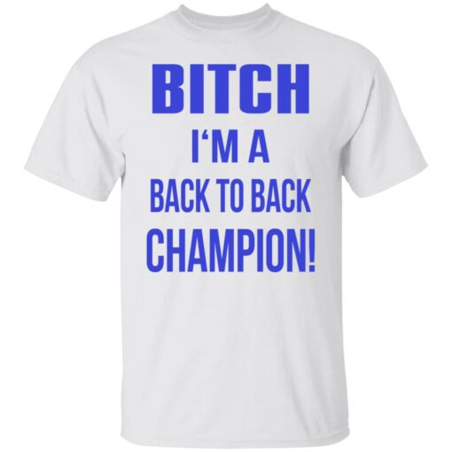 Bitch I'm a back to back champion shirt $19.95 redirect07122021210736