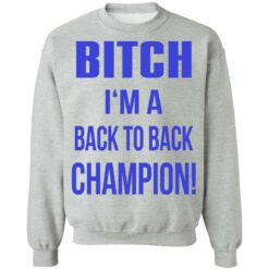 Bitch I'm a back to back champion shirt $19.95