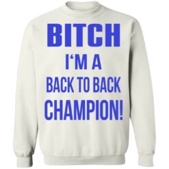 Bitch I'm a back to back champion shirt $19.95