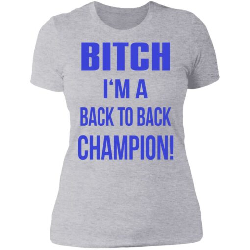 Bitch I'm a back to back champion shirt $19.95