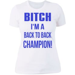 Bitch I'm a back to back champion shirt $19.95