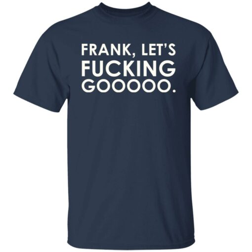 Frank let's f*cking gooooo shirt $19.95