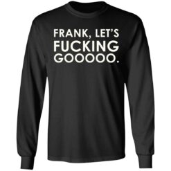 Frank let's f*cking gooooo shirt $19.95