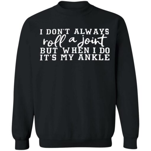 I don't always roll a joint but when i do it's my ankle shirt $19.95 redirect07122021230715 6