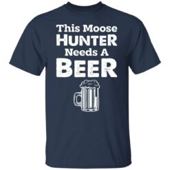 This moose hunter needs a beer shirt $19.95 redirect07142021020719 1