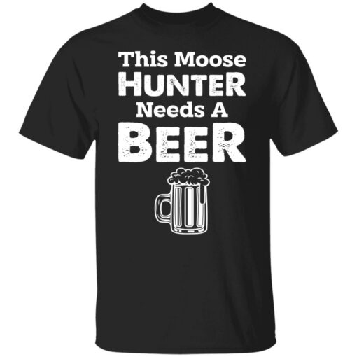 This moose hunter needs a beer shirt $19.95