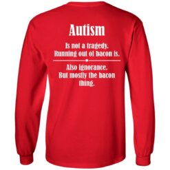 Autism is not a tragedy running out of bacon is shirt $19.95