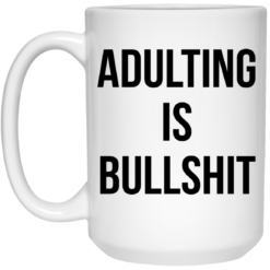 Adulting is bullshit mug $16.95