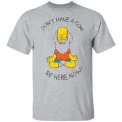 Don't have a cow be here now shirt $19.95