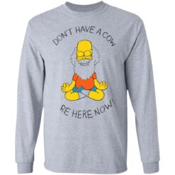 Don't have a cow be here now shirt $19.95