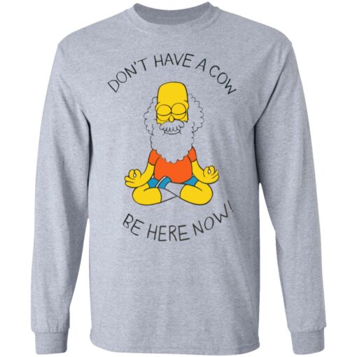 Don't have a cow be here now shirt $19.95