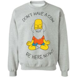 Don't have a cow be here now shirt $19.95