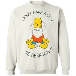 Don't have a cow be here now shirt $19.95