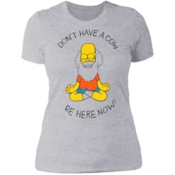 Don't have a cow be here now shirt $19.95