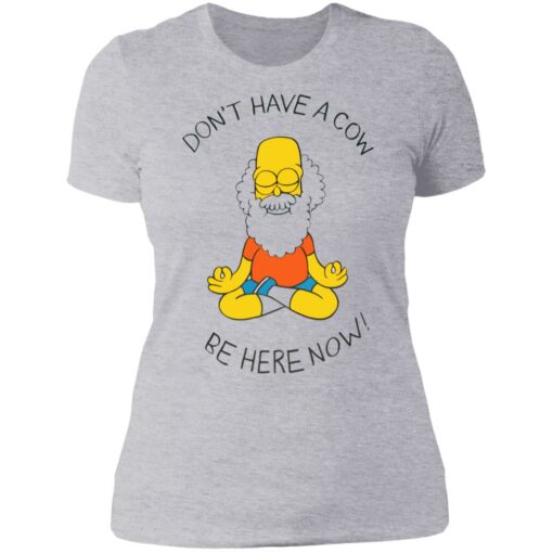 Don't have a cow be here now shirt $19.95