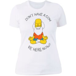 Don't have a cow be here now shirt $19.95
