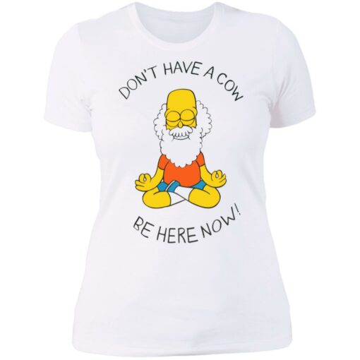 Don't have a cow be here now shirt $19.95
