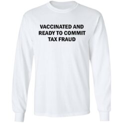 Vaccinated and ready to commit tax fraud shirt $19.95