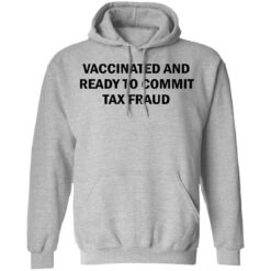 Vaccinated and ready to commit tax fraud shirt $19.95