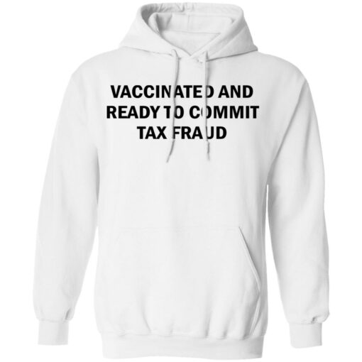 Vaccinated and ready to commit tax fraud shirt $19.95