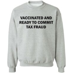 Vaccinated and ready to commit tax fraud shirt $19.95