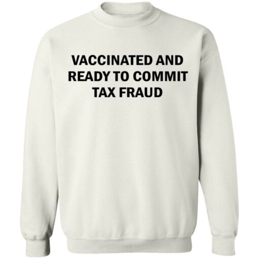 Vaccinated and ready to commit tax fraud shirt $19.95