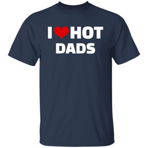I love hot dads shirt $19.95