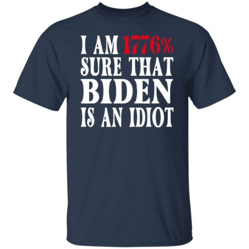 I am 1776% sure that B*den is an idiot shirt $19.95