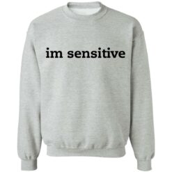Im sensitive sweatshirt $19.95