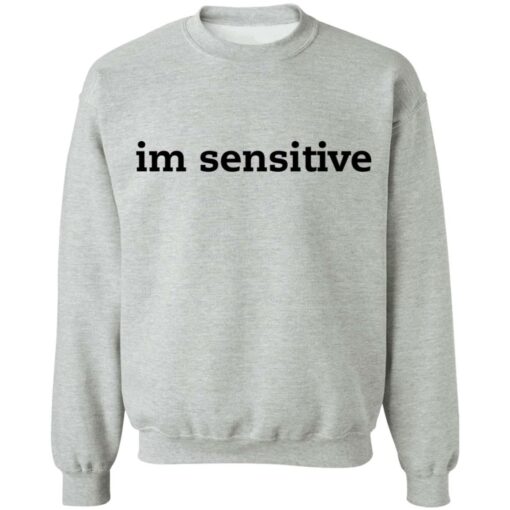 Im sensitive sweatshirt $19.95