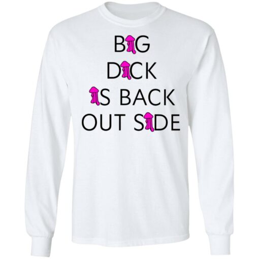 Big dick is back outside and loving it shirt $25.95