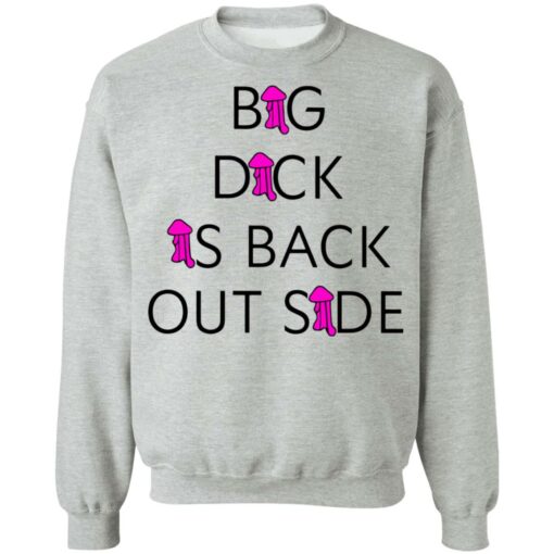 Big dick is back outside and loving it shirt $25.95