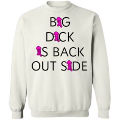 Big dick is back outside and loving it shirt $25.95