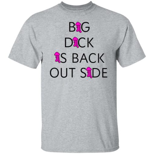Big dick is back outside and loving it shirt $25.95